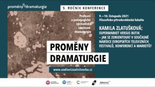 Proměny dramaturgie 2021 – Kamila Zlatušková:Supermarket versus butik aneb Jak se zorientovat v současné nabídce evropských televizních festivalů, konferencí a marketů?