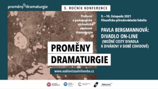 Proměny dramaturgie 2021 – Pavla Bergmannová: Divadlo on-line (Možné cesty divadlak divákovi v době covidové)